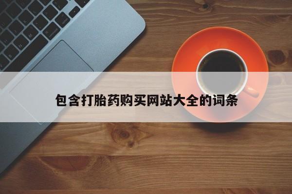 流产药购买微信包含打胎药购买网站大全的词条