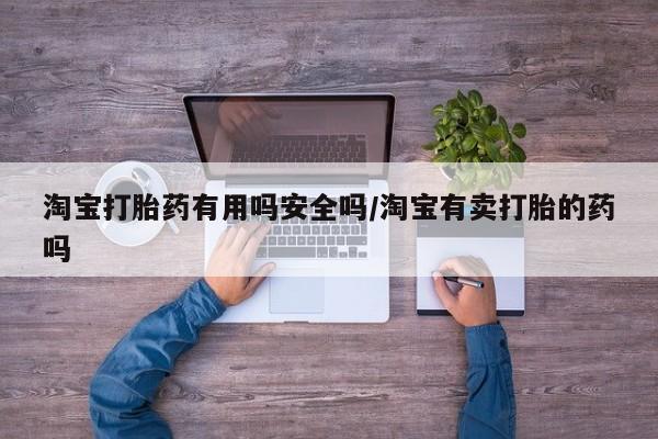 流产药购买微信淘宝打胎药有用吗安全吗/淘宝有卖打胎的药吗
