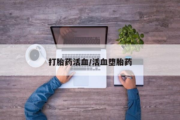 流产药购买微信打胎药活血/活血堕胎药